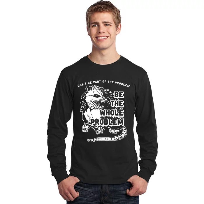 Possum Don't Be Part Of The Problem Be The Entire Problem Tall Long Sleeve T-Shirt