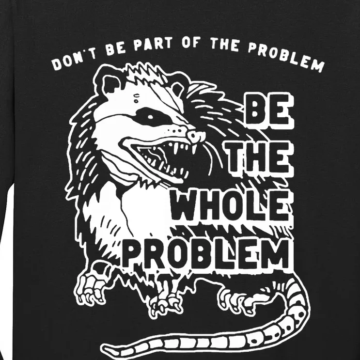 Possum Don't Be Part Of The Problem Be The Entire Problem Tall Long Sleeve T-Shirt