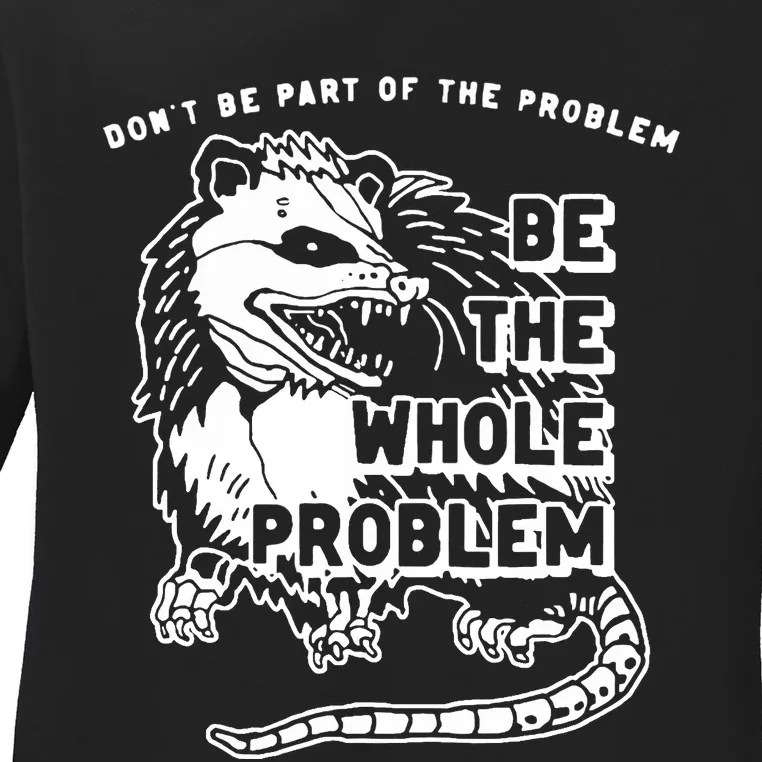 Possum Don't Be Part Of The Problem Be The Entire Problem Ladies Long Sleeve Shirt