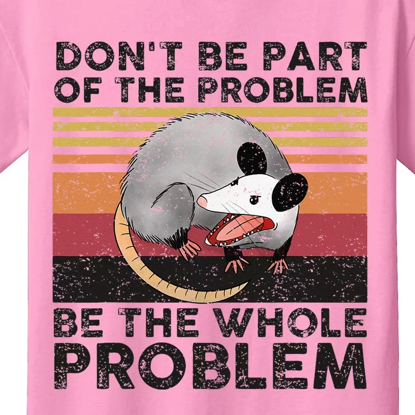 Possum Don't Be Part Of The Problem Be The Whole Problem Kids T-Shirt