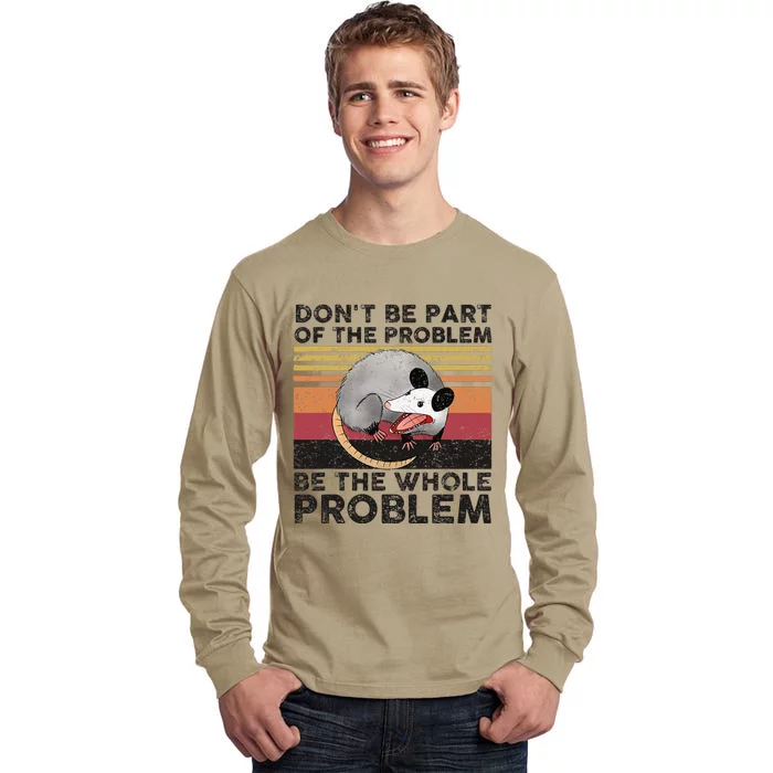 Possum Don't Be Part Of The Problem Be The Whole Problem Tall Long Sleeve T-Shirt