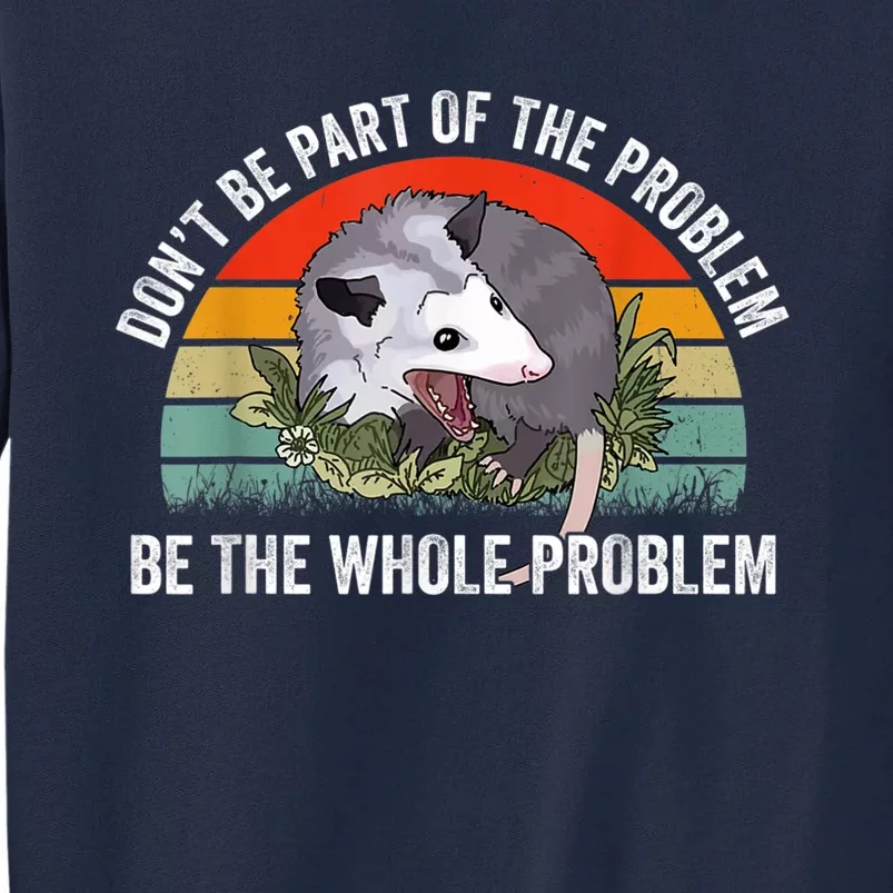 Possum Don't Be Part Of The Problem Be The Whole Problem Tall Sweatshirt