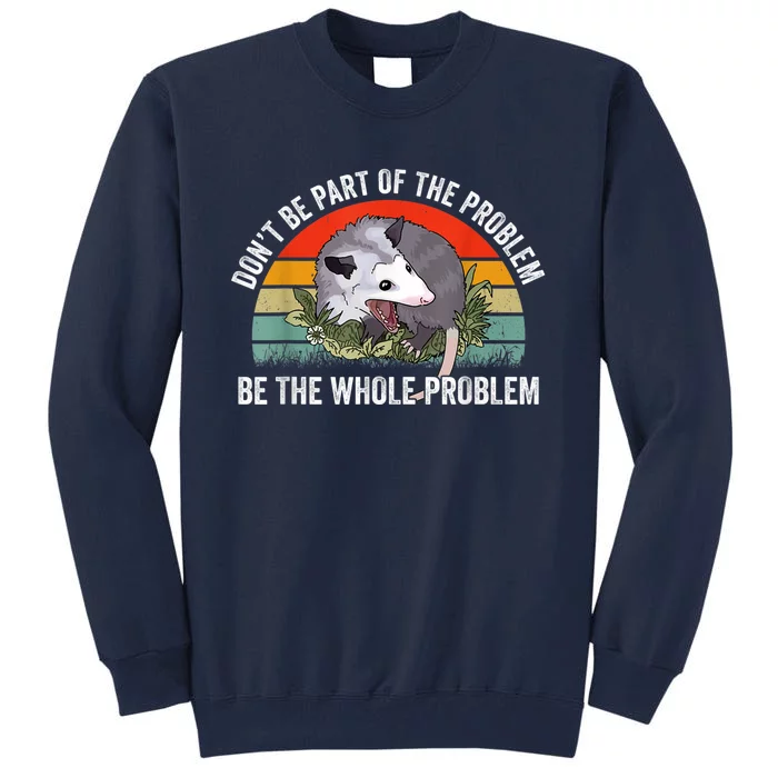 Possum Don't Be Part Of The Problem Be The Whole Problem Tall Sweatshirt