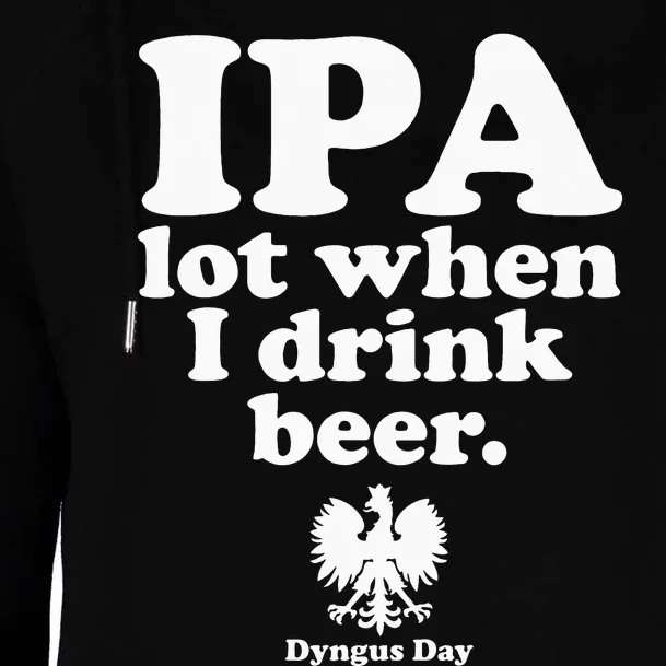 Polish Drinking Dyngus Day IPA A Lot When I Drink Womens Funnel Neck Pullover Hood