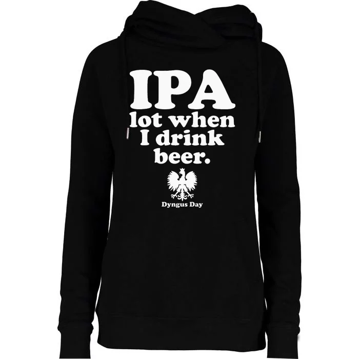 Polish Drinking Dyngus Day IPA A Lot When I Drink Womens Funnel Neck Pullover Hood