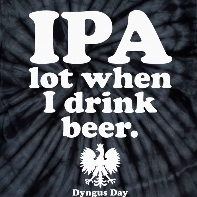 Polish Drinking Dyngus Day IPA A Lot When I Drink Tie-Dye T-Shirt