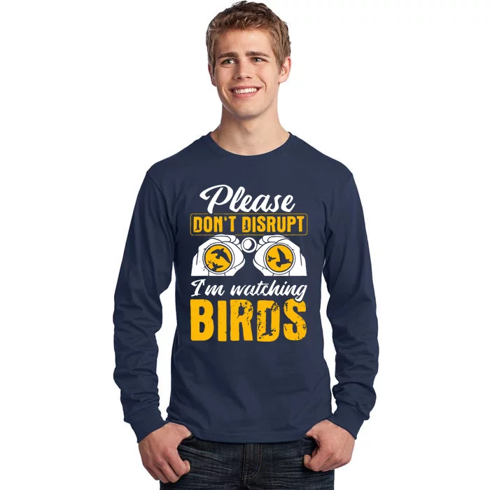 Please DonT Disrupt Watching Birds Birdwatching Birding Tall Long Sleeve T-Shirt