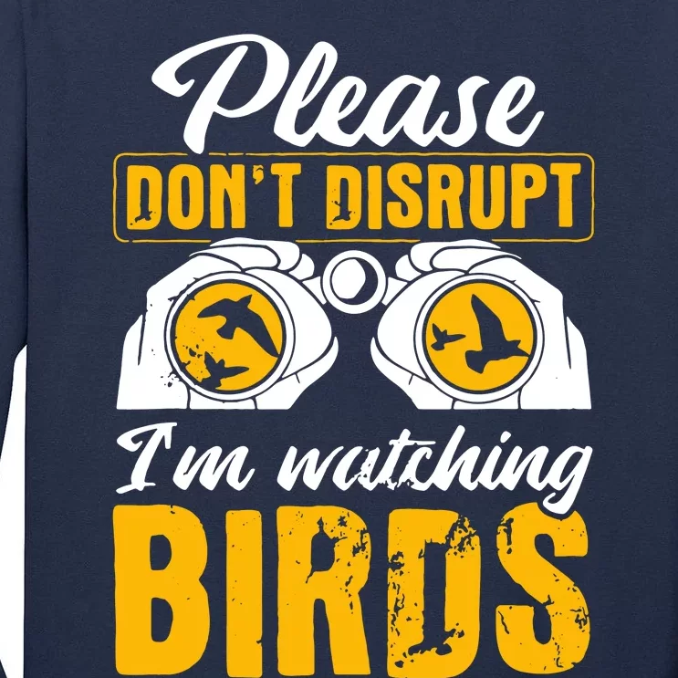 Please DonT Disrupt Watching Birds Birdwatching Birding Tall Long Sleeve T-Shirt