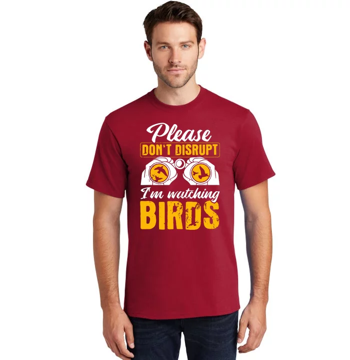 Please DonT Disrupt Watching Birds Birdwatching Birding Tall T-Shirt