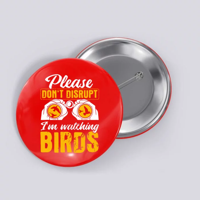 Please DonT Disrupt Watching Birds Birdwatching Birding Button