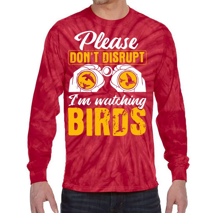 Please DonT Disrupt Watching Birds Birdwatching Birding Tie-Dye Long Sleeve Shirt