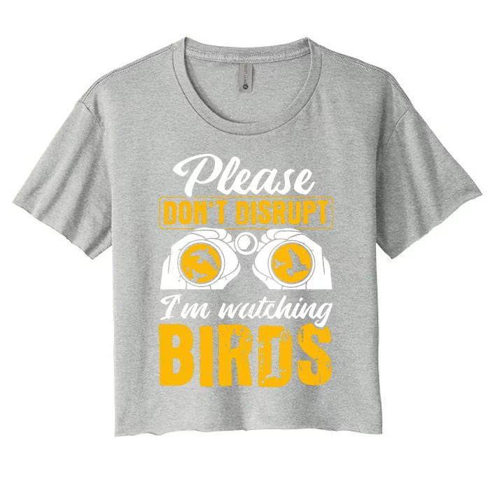 Please DonT Disrupt Watching Birds Birdwatching Birding Women's Crop Top Tee