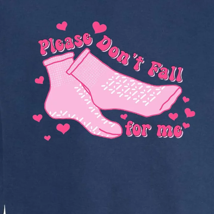 Please DonT Fall For Me Valentines Day Er Nurse Garment-Dyed Sweatshirt