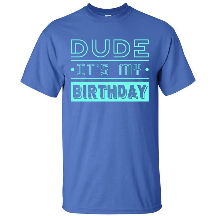 Perfect Dude Its My Birthday Dude Merchandise Dude Gift Tall T-Shirt