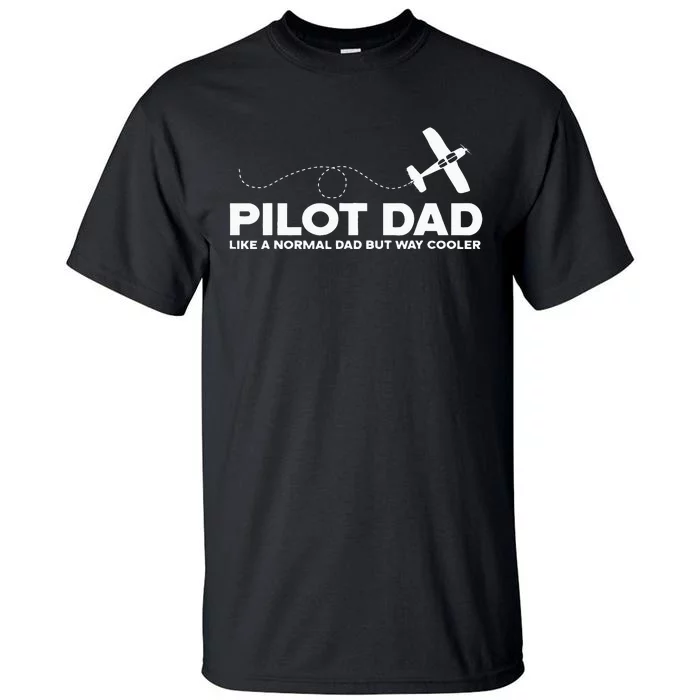 Pilot Dad Like Normal Dad But Cooler Airplane Pilot Dad Tall T-Shirt