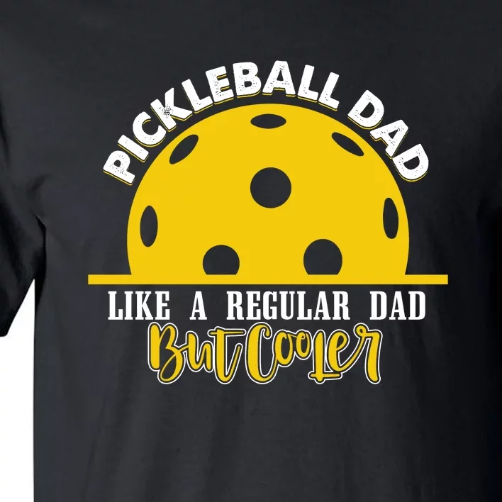 Pickleball Dad Like A Regular Dad But Cooler Gift For Pickleball Team Tall T-Shirt