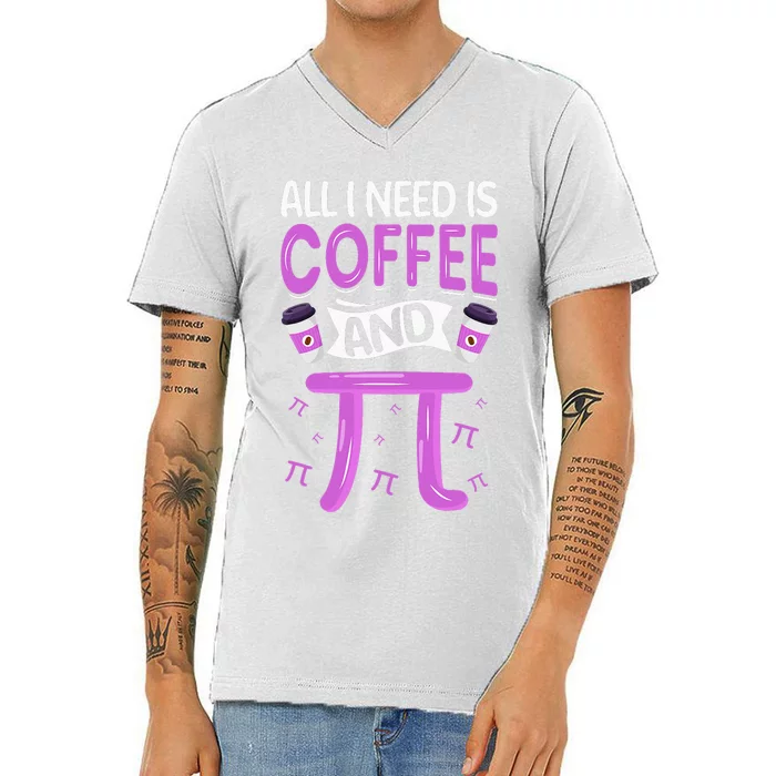 Pi Day Live All I need is Coffee and PI Math 14 March Nerd V-Neck T-Shirt