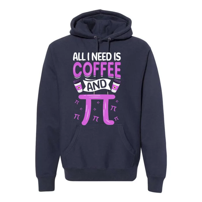 Pi Day Live All I Need Is Coffee And PI Math 14 March Nerd Premium Hoodie