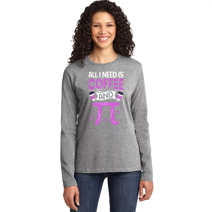 Pi Day Live All I Need Is Coffee And PI Math 14 March Nerd Ladies Long Sleeve Shirt