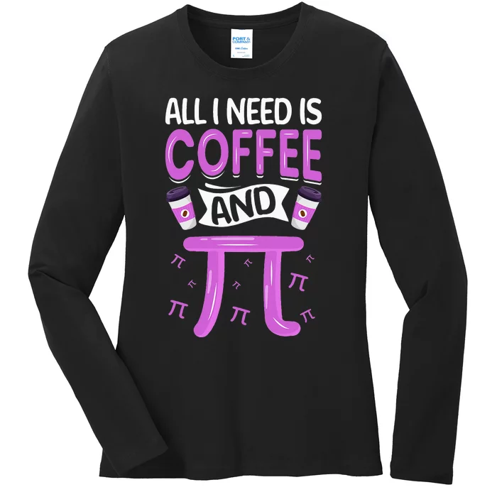 Pi Day Live All I need is Coffee and PI Math 14 March Nerd Ladies Long Sleeve Shirt