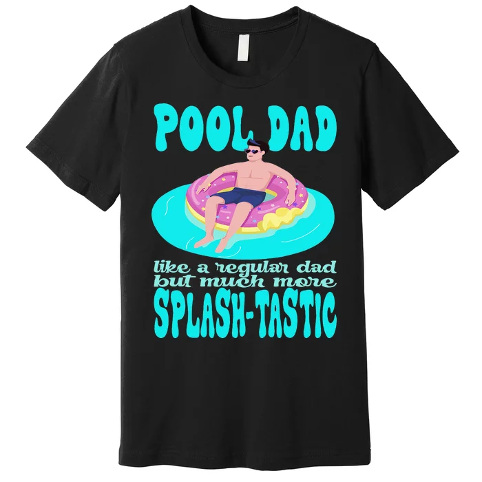 pool dad like a regular dad but much more splashtastic Premium T-Shirt