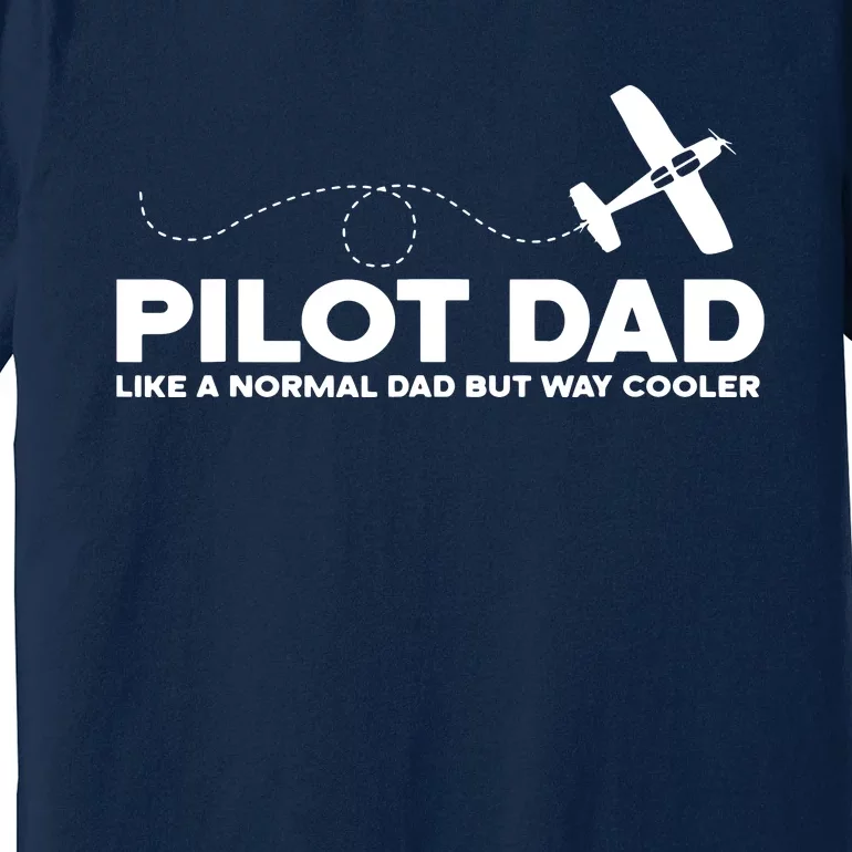 Pilot Dad Like Normal Dad But Cooler Airplane Pilot Dad Premium T-Shirt