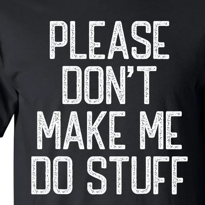 Please DonT Make Me Do Stuff Funny Lazy Teens Tall T-Shirt