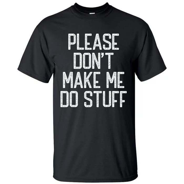 Please DonT Make Me Do Stuff Funny Lazy Teens Tall T-Shirt