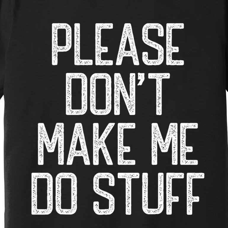 Please DonT Make Me Do Stuff Funny Lazy Teens Premium T-Shirt