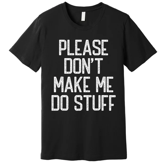 Please DonT Make Me Do Stuff Funny Lazy Teens Premium T-Shirt