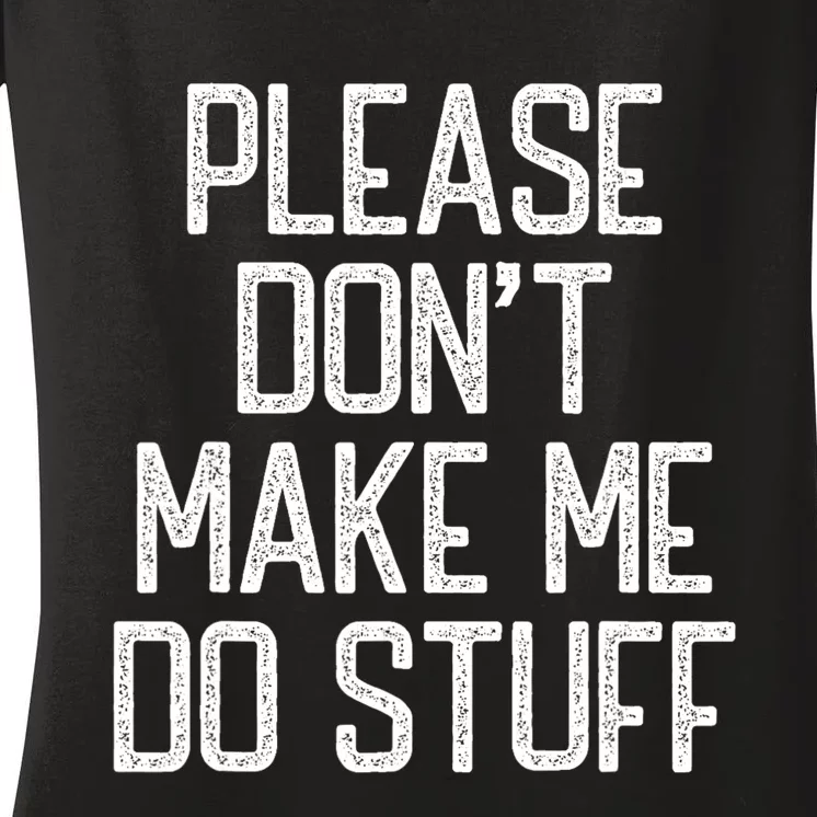 Please DonT Make Me Do Stuff Funny Lazy Teens Women's V-Neck T-Shirt