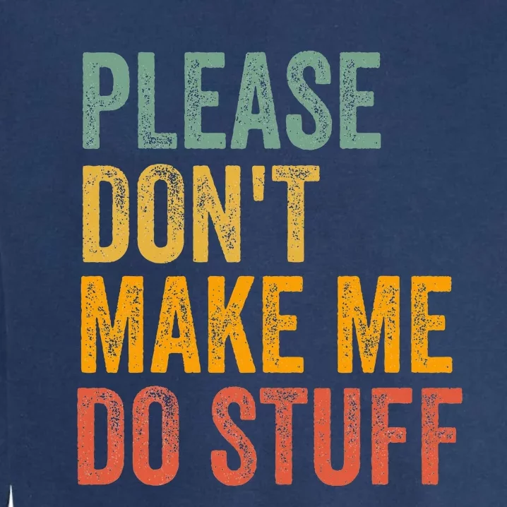 Please DonT Make Me Do Stuff Funny For Lazy Nager Gifts Garment-Dyed Sweatshirt