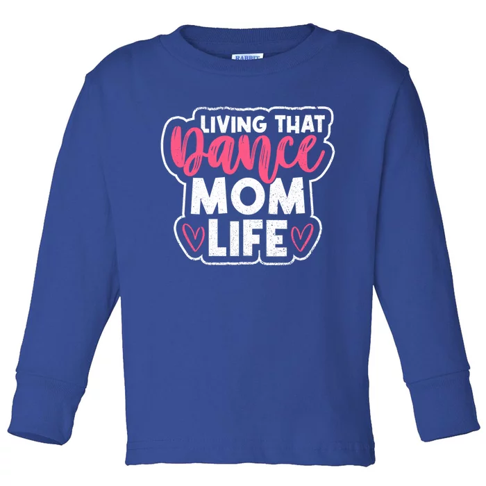 Proud Dance Moms Dance Mom Life Living That Dance Mom Life Gift Toddler Long Sleeve Shirt