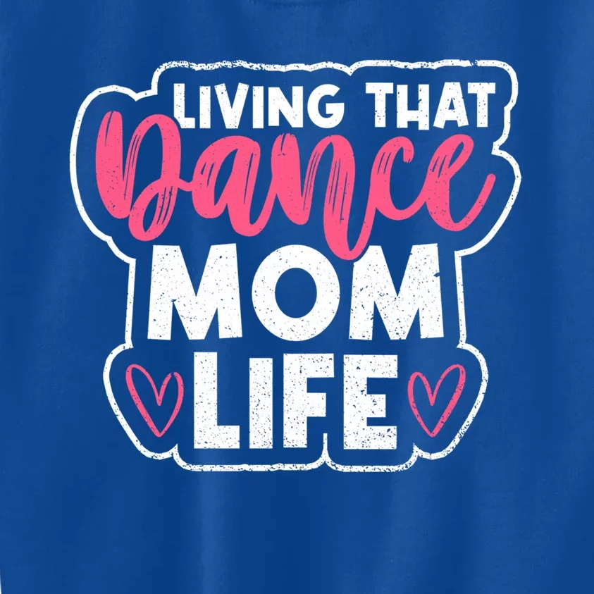 Proud Dance Moms Dance Mom Life Living That Dance Mom Life Gift Kids Sweatshirt