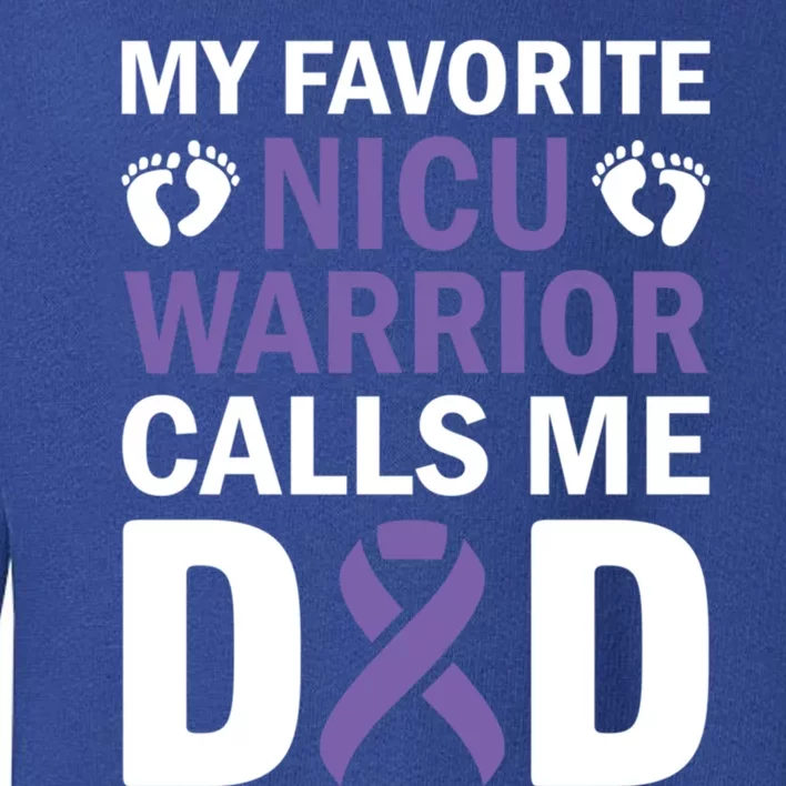 Proud Daddy My Favorite Nicu Warrior Calls Me Preemie Dad Funny Gift Toddler Sweatshirt