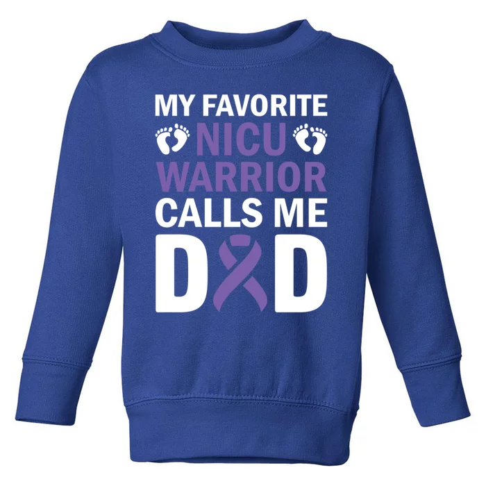 Proud Daddy My Favorite Nicu Warrior Calls Me Preemie Dad Funny Gift Toddler Sweatshirt