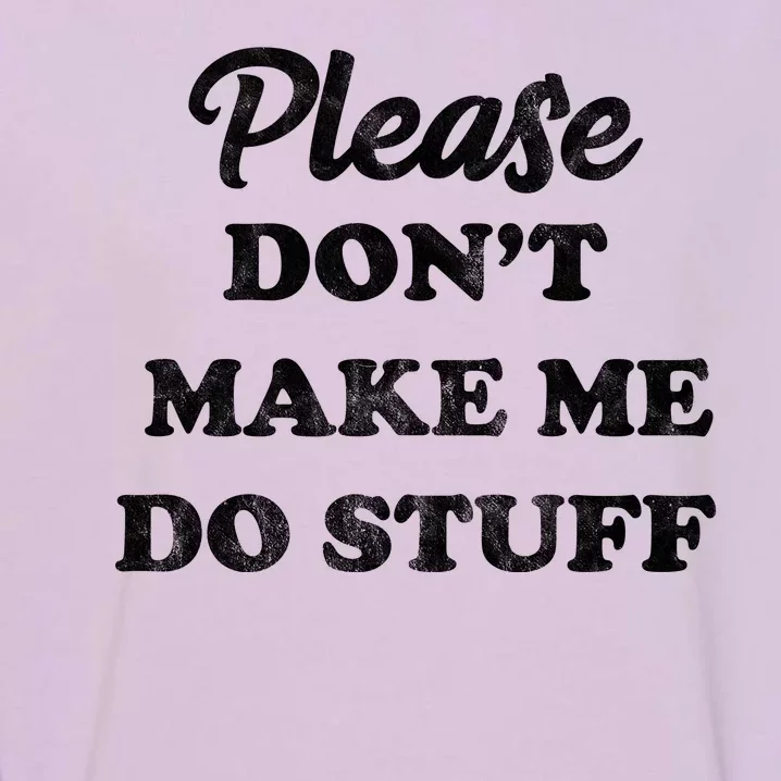 Please Don't Make Me Do Stuff Garment-Dyed Sweatshirt