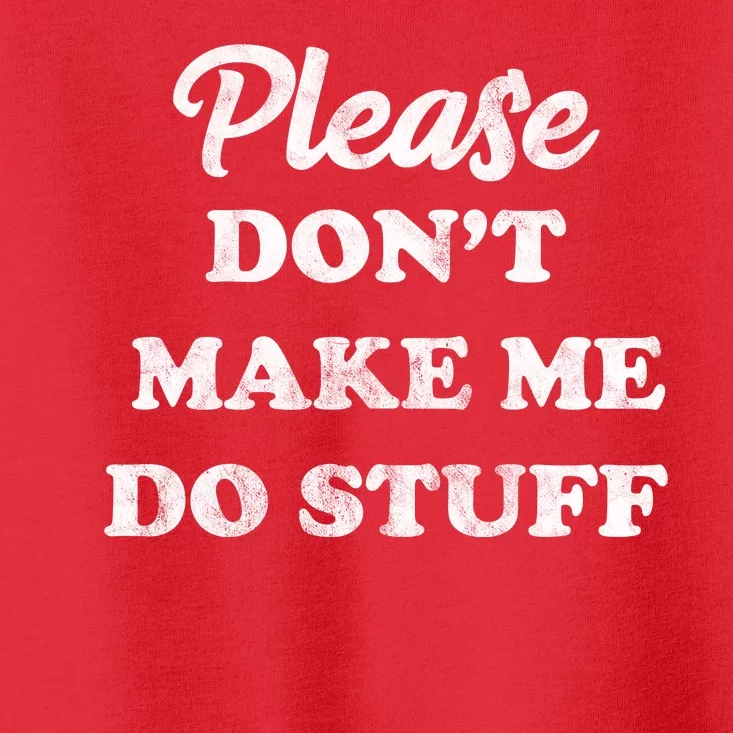 Please Don't Make Me Do Stuff Toddler T-Shirt