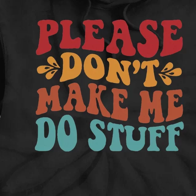 Please Don't Make Me Do Stuff Groovy Funny Tie Dye Hoodie