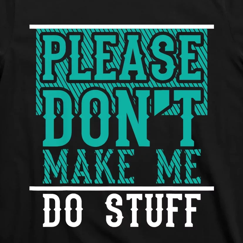 Please Don't Make Me Do Stuff Funny T-Shirt