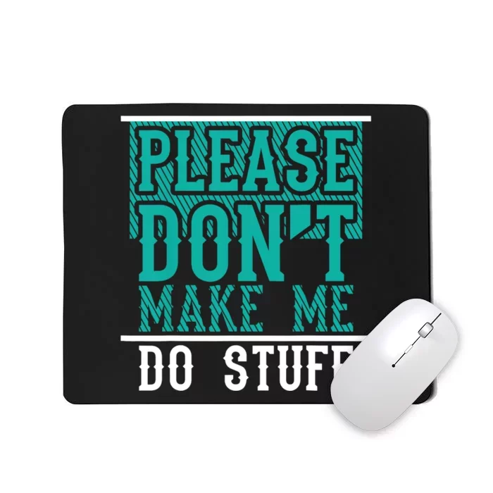 Please Don't Make Me Do Stuff Funny Mousepad