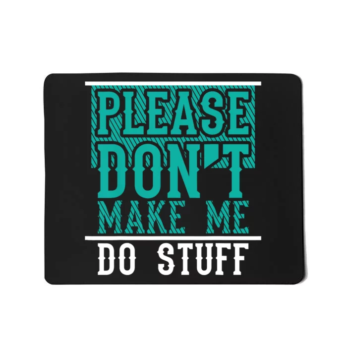 Please Don't Make Me Do Stuff Funny Mousepad