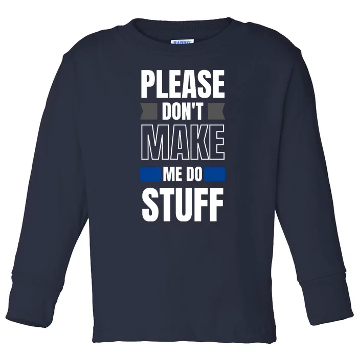 Please Dont Make Me Do Stuff Toddler Long Sleeve Shirt