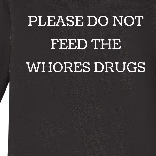 Please Do Not Feed The Whores Drugs Funny Design Baby Long Sleeve Bodysuit