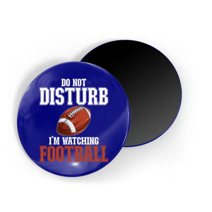 Please Do Not Disturb I'm Watching Football Funny Gift Magnet