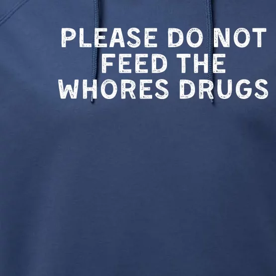 Please Do Not Feed The Whores Drugs Funny Joke Distressed Performance Fleece Hoodie