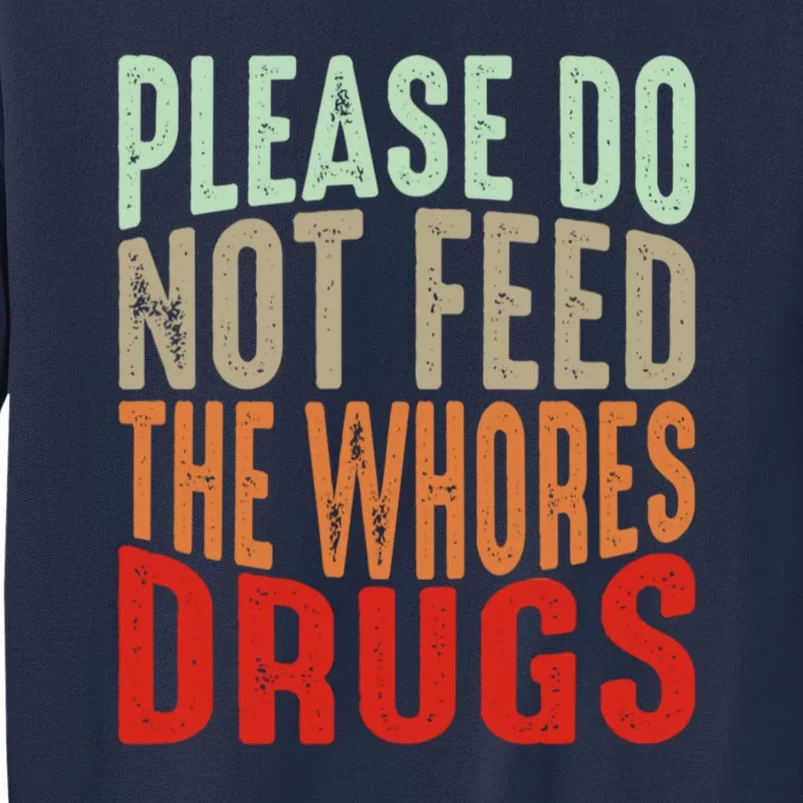 Please Do Not Feed The Whores Drugs Funny Sarcasm Quotes Sweatshirt