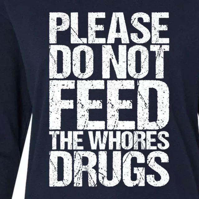 Please Do Not Feed The Whores Drugs Funny Sarcasm Quotes Womens Cotton Relaxed Long Sleeve T-Shirt