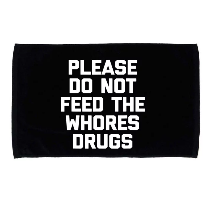 Please Do Not Feed The Whores Drugs Funny Sarcasm Quotes Microfiber Hand Towel