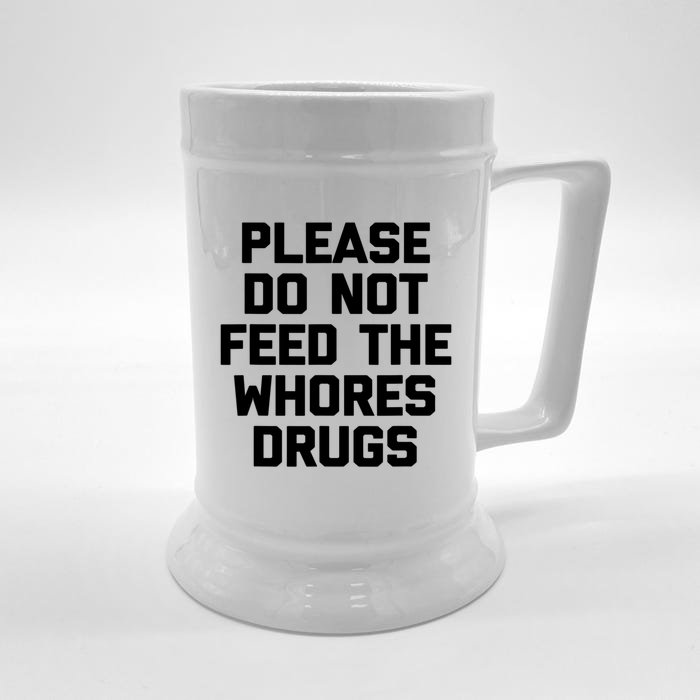 Please Do Not Feed The Whores Drugs Funny Sarcasm Quotes Front & Back Beer Stein